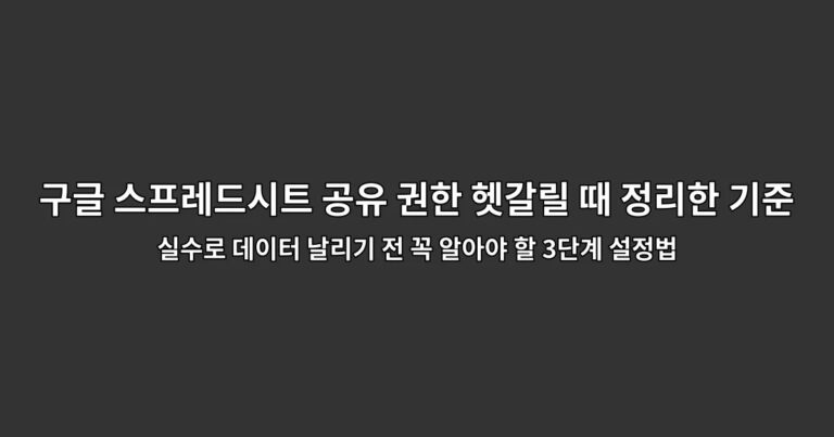 구글 스프레드시트 공유 권한 헷갈릴 때 정리한 기준 실수로 데이터 날리기 전 꼭 알아야 할 3단계 설정법