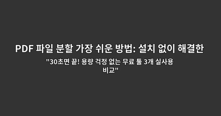 PDF 파일 분할 가장 쉬운 방법: 설치 없이 해결한 후기 “30초면 끝! 용량 걱정 없는 무료 툴 3개 실사용 비교”